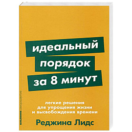 Идеальный порядок за 8 минут: Легкие решения для упрощения жизни и высвобождения времени