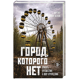 Город, которого нет. Припять — путешествие в зону отчуждения