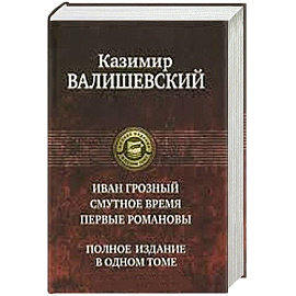 Иван Грозный. Смутное время. Первые Романовы. Полное издание в одном томе