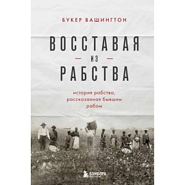 Восставая из рабства. История свободы, рассказанная бывшим рабом