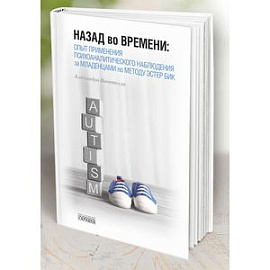 Назад во времени. Опыт применения психоаналитического наблюдения за младенцами по методу Эстер Бик