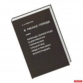 В тисках голода. Блокада Ленинграда в документах германских спецслужб, НКВД и письмах ленинградцев