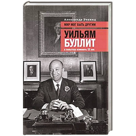 Фото Мир мог быть другим: Уильям Буллит в попытках изменить ХХ век. 3-е изд