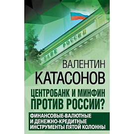 Центробанк и Минфин против России? Валютно-финансовые и денежно-кредитные инструменты пятой колонны