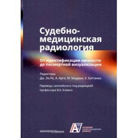 Судебно-медицинская радиология. От идентификации личности до посмертной визуализации