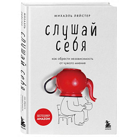 Слушай себя. Как обрести независимость от чужого мнения