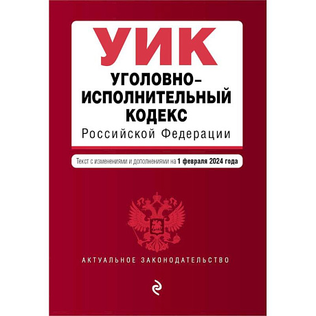 Фото Уголовно-исполнительный кодекс Российской Федерации. Текст с изменениями и дополнениями на 1 февраля 2024 года