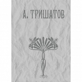 А. Тришатов. Стихотворения, рассказы, воспоминания