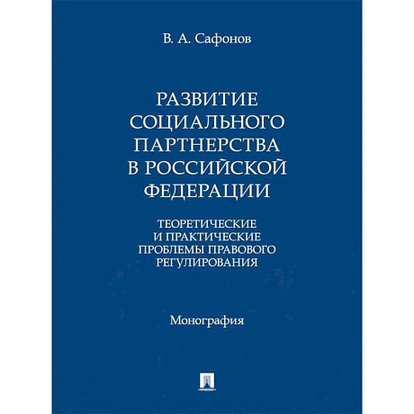Фото Развитие социального партнерства в Российской Федерации. Теоретические и практические проблемы правового регулирования. Монография
