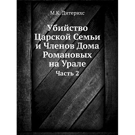 Убийство Царской Семьи и Членов Дома Романовых на Урале. Ч.асть 2