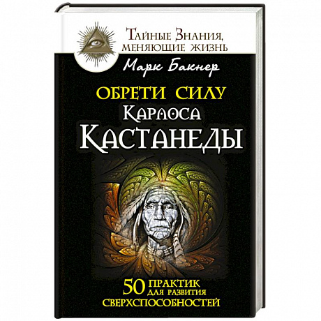 Фото Обрети силу Карлоса Кастанеды. 50 практик для развития сверхспособностей