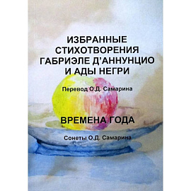 Избранные стихотворения Габриэле Д’Аннунцио и Ады Негри. Времена года. Сонеты О.Д. Самарина