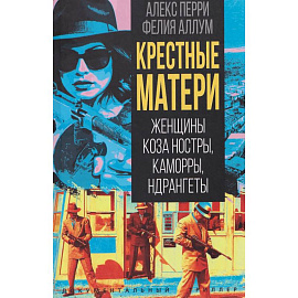 Крестные матери. Женщины Коза ностры, Каморры, Ндрангеты