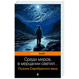 Среди миров, в мерцании светил... Поэзия Серебряного века