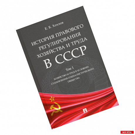 Фото История правового регулирования хозяйства и труда в СССР. Учебное пособие. Том 1. Хозяйство и труд