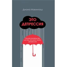 Это депрессия. Полное руководство для тех, кто хочет понять депрессию