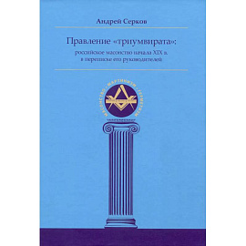 Правление «триумвирата»: российское масонство начала XIX в. в переписке его руководителей