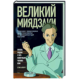 Великий Миядзаки. Жизнь рядом с бесконечным человеком