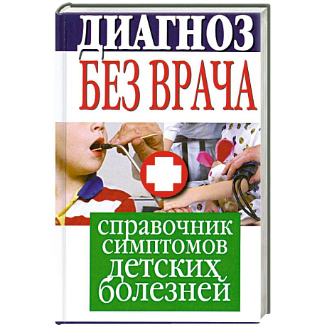 Фото Диагноз без врача. Справочник симптомов детских болезней