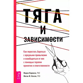 Тяга и зависимости. Как перестать бороться с вредными привычками и освободиться от них