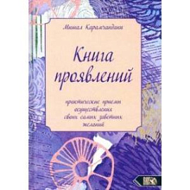 Книга проявлений. Практические приемы осуществления своих самых заветных желаний