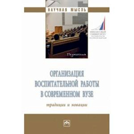 Организация воспитательной работы в современном вузе. Традиции и новации. Монография