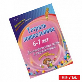 Тетрадь дошкольника 6-7 лет. Логопедические игры и упражнения: домашние задания. ФГОС ДО