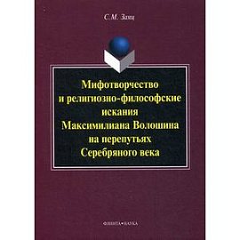 Мифотворчество и религиозно-философские искания Максимилиана Волошина на перепутьях Серебряного века: монография