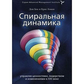 Спиральная динамика. Управляя ценностями, лидерством и изменениями в XXI веке