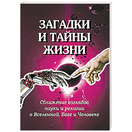 Фото Загадки и тайны жизни. Сближение взглядов науки и религии о Вселенной, Боге и Человеке