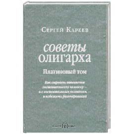 Советы олигарха. Платиновый том. Как строить отношения состоятельному человеку - и с состоятельным человеком, - и избежать разочарований