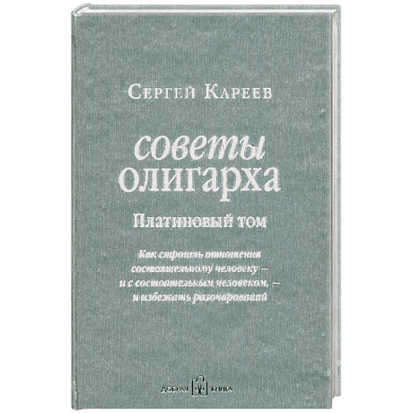 Фото Советы олигарха. Платиновый том. Как строить отношения состоятельному человеку - и с состоятельным человеком, - и избежать разочарований