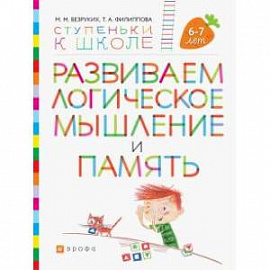 Развиваем логическое мышление и память. Пособие для детей 6-7 лет