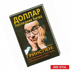 Доллар. Последняя битва. Алан Гринспен: гуру банкиров, инвесторов и экономистов