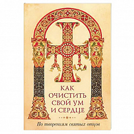 Как очистить свой ум и сердце. По творениям святых отцов