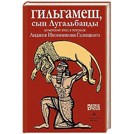 Гильгамеш, сын Лугальбанды. Шумерский эпос в пересказе Анджея Иконникова-Галицкого