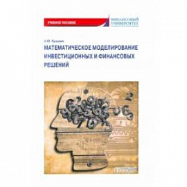 Математическое моделирование инвестиционных и финансовых решений. Учебное пособие