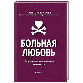 Больная любовь: исцеление от эмоциональной зависимости