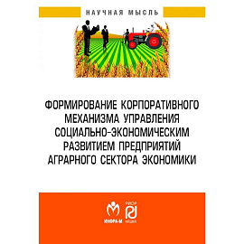 Формирование корпоративного механизма управления социально-экономическим развитием предприятий аграрного сектора экономики