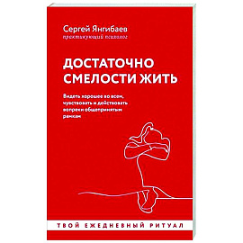 Достаточно смелости жить. Видеть хорошее во всем, чувствовать и действовать вопреки общепринятым рамкам