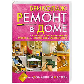 Бриколаж:Ремонт в доме. Книга 4. Комфорт в доме: вентиляция, отопление, сантехника, электричество