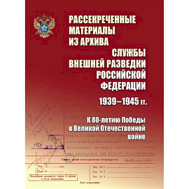 Рассекреченные материалы из архива Службы внешней разведки Российской Федерации 1939-1945 гг. К 80-летию Победы в Великой Отечественной войне