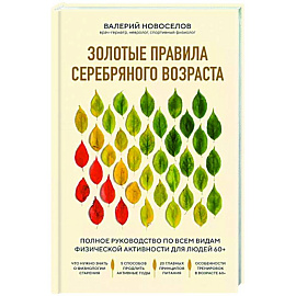 Золотые правила серебряного возраста. Полное руководство по всем видам физической активности для людей 60+