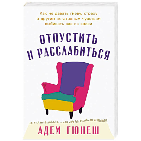 Фото Отпустить и расслабиться. Как не давать гневу, страху и другим негативным чувствам выбивать вас из колеи