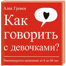 Как говорить с девочками? Рекомендуется мальчикам от 8 до 80 лет