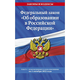 Федеральный закон 'Об образовании в Российской Федерации': текст с последними изменениями и дополнениями на 1 октября 2022 года