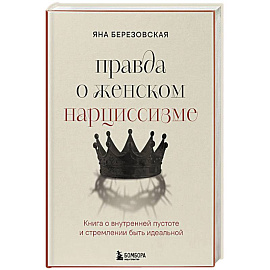 Правда о женском нарциссизме. Книга о внутренней пустоте и стремлении быть идеальной