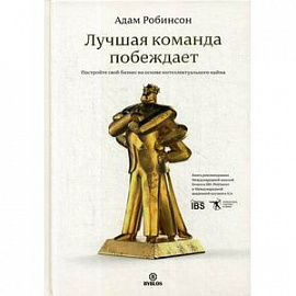 Лучшая команда побеждает. Постройте свой бизнес на основе интеллектуального найма