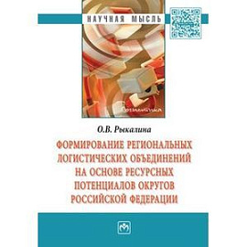 Формирование региональных логистических объединений на основе ресурсных потенциалов округов Российской Федерации: Монография.