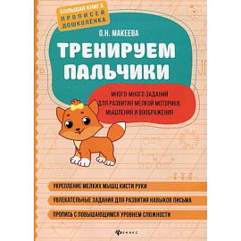 Тренируем пальчики: много-много заданий для развития мелкой моторики, мышления и воображения